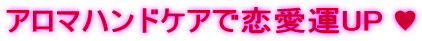 アロマハンドケアで恋愛運UP